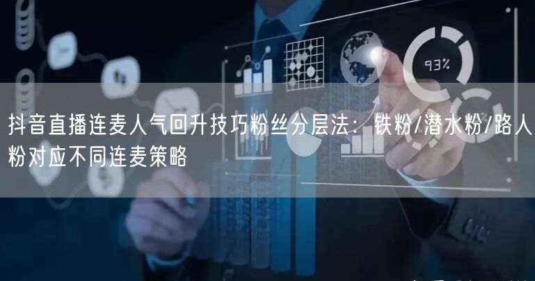 抖音直播连麦人气回升技巧粉丝分层法:铁粉/潜水粉/路人粉对应不同连麦策略