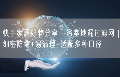 快手家居好物分享｜浴室地漏过滤网｜细密防堵+易清理+适配多种口径