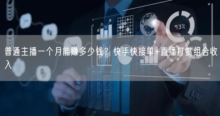 普通主播一个月能赚多少钱？快手快接单+直播打赏组合收入