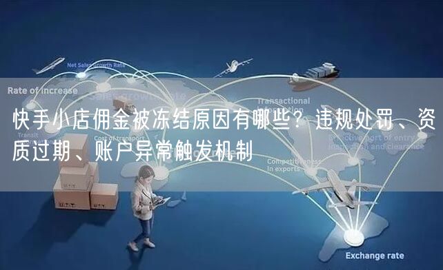 快手小店佣金被冻结原因有哪些?违规处罚、资质过期、账户异常触发机制