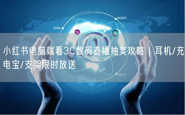 小红书电脑端看3C数码直播抽奖攻略｜耳机/充电宝/支架限时放送