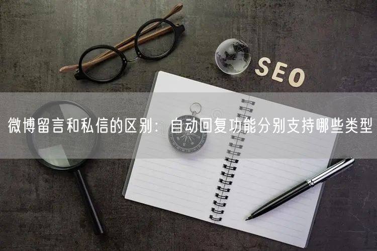 微博留言和私信的区别：自动回复功能分别支持哪些类型