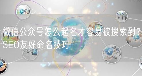 微信公众号怎么起名才容易被搜索到？SEO友好命名技巧