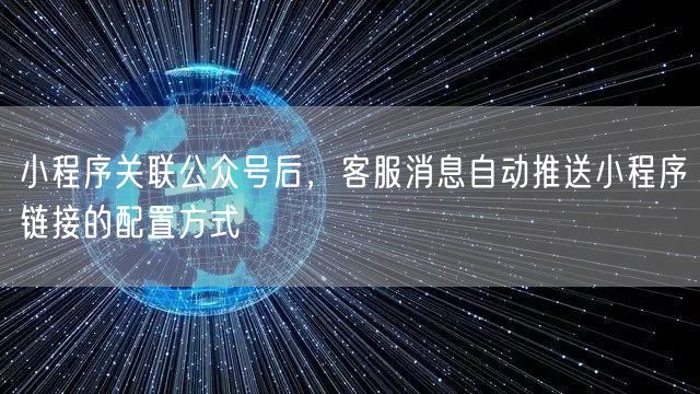 小程序关联公众号后，客服消息自动推送小程序链接的配置方式