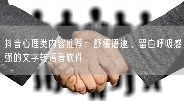 抖音心理类内容推荐：舒缓语速、留白呼吸感强的文字转语音软件
