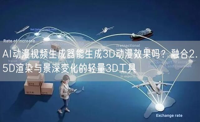 AI动漫视频生成器能生成3D动漫效果吗?融合2.5D渲染与景深变化的轻量3D工具