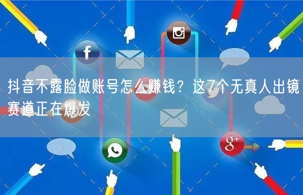 抖音不露脸做账号怎么赚钱?这7个无真人出镜赛道正在爆发