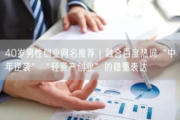 40岁男性创业网名推荐｜融合百度热词“中年逆袭”“轻资产创业”的稳重表达