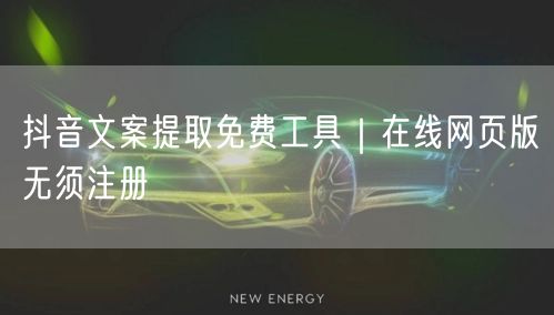 抖音文案提取免费工具｜在线网页版无须注册