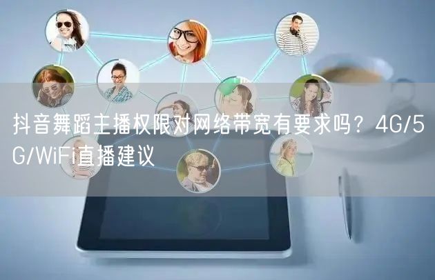 抖音舞蹈主播权限对网络带宽有要求吗？4G/5G/WiFi直播建议