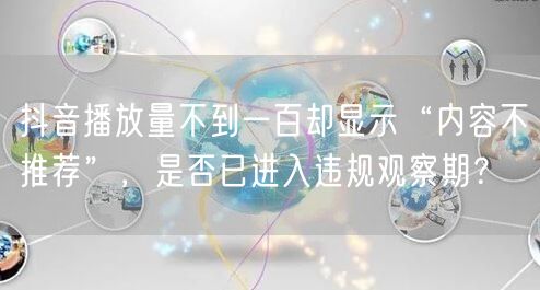 抖音播放量不到一百却显示“内容不推荐”，是否已进入违规观察期？