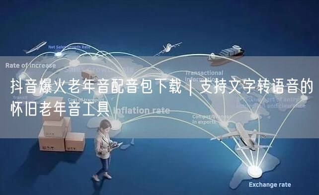 抖音爆火老年音配音包下载|支持文字转语音的怀旧老年音工具