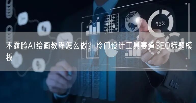 不露脸AI绘画教程怎么做？冷门设计工具赛道SEO标题模板