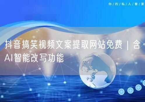 抖音搞笑视频文案提取网站免费｜含AI智能改写功能