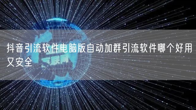 抖音引流软件电脑版自动加群引流软件哪个好用又安全