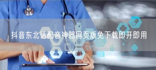 抖音东北话配音神器网页版免下载即开即用