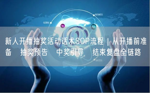 新人开播抽奖活动话术SOP流程|从开播前准备→抽奖预告→中奖引导→结束复盘全链路