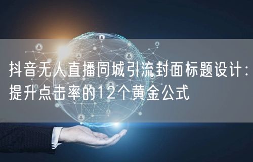 抖音无人直播同城引流封面标题设计：提升点击率的12个黄金公式