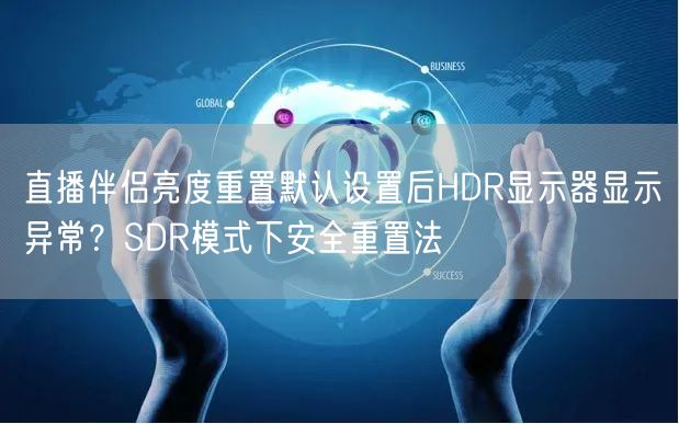 直播伴侣亮度重置默认设置后HDR显示器显示异常？SDR模式下安全重置法