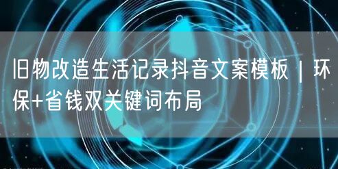 旧物改造生活记录抖音文案模板｜环保+省钱双关键词布局