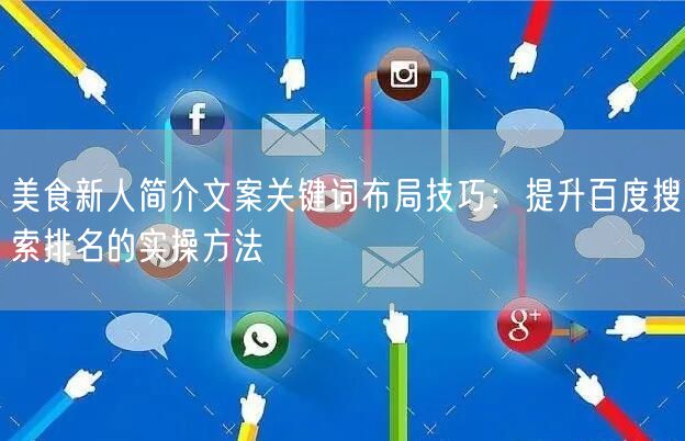 美食新人简介文案关键词布局技巧：提升百度搜索排名的实操方法