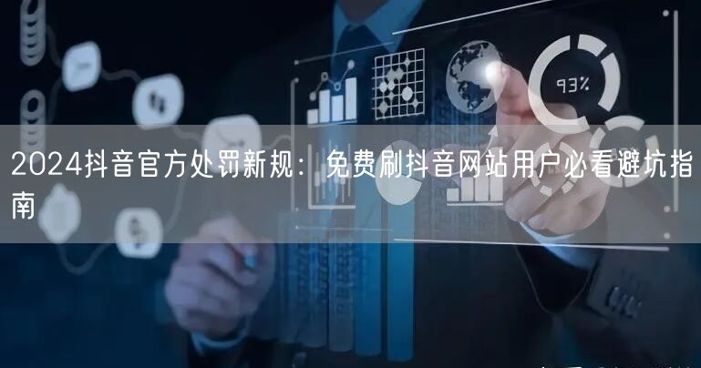 2024抖音官方处罚新规：免费刷抖音网站用户必看避坑指南