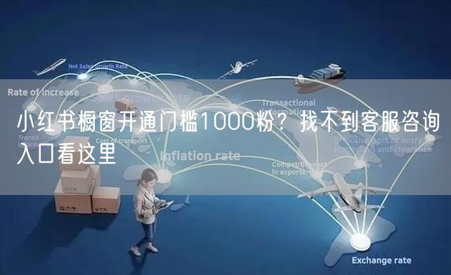 小红书橱窗开通门槛1000粉？找不到客服咨询入口看这里