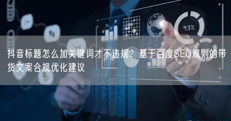 抖音标题怎么加关键词才不违规？基于百度SEO规则的带货文案合规优化建议