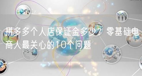 拼多多个人店保证金多少？零基础电商人最关心的10个问题