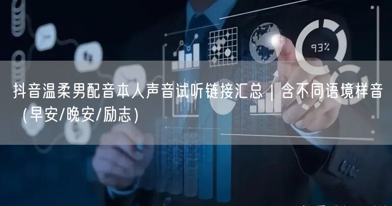 抖音温柔男配音本人声音试听链接汇总|含不同语境样音(早安/晚安/励志)