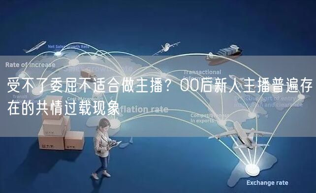 受不了委屈不适合做主播？00后新人主播普遍存在的共情过载现象
