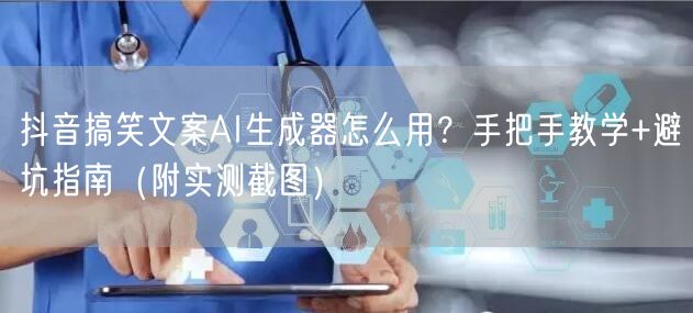 抖音搞笑文案AI生成器怎么用?手把手教学+避坑指南(附实测截图)