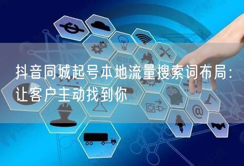 抖音同城起号本地流量搜索词布局：让客户主动找到你