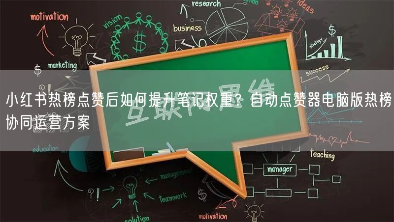 小红书热榜点赞后如何提升笔记权重?自动点赞器电脑版热榜协同运营方案