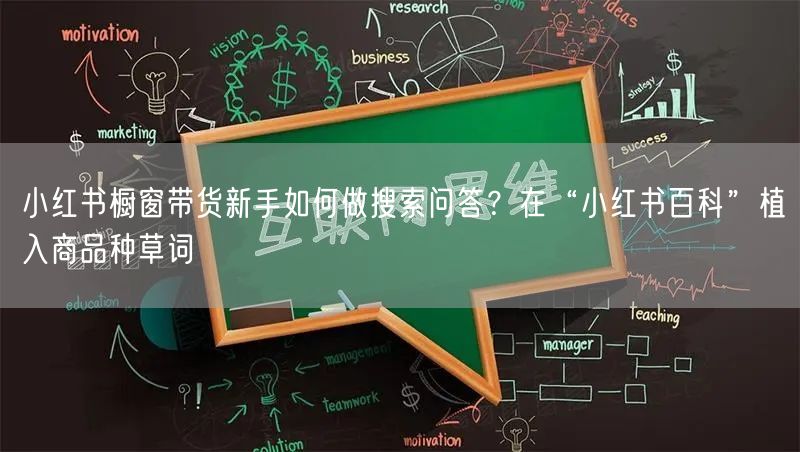 小红书橱窗带货新手如何做搜索问答?在“小红书百科”植入商品种草词