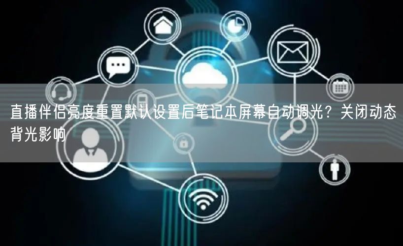 直播伴侣亮度重置默认设置后笔记本屏幕自动调光？关闭动态背光影响