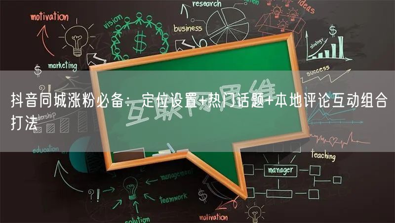 抖音同城涨粉必备：定位设置+热门话题+本地评论互动组合打法