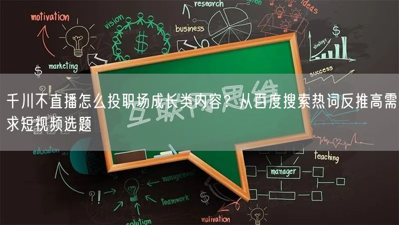 千川不直播怎么投职场成长类内容?从百度搜索热词反推高需求短视频选题