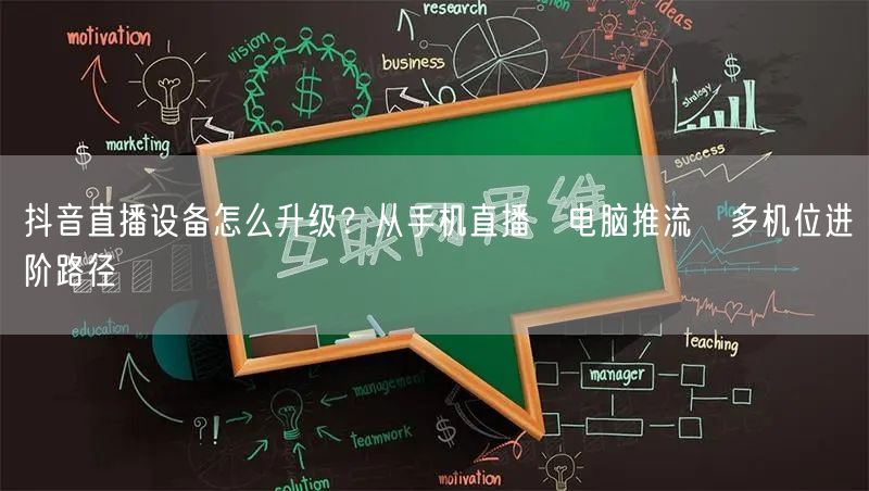 抖音直播设备怎么升级？从手机直播→电脑推流→多机位进阶路径