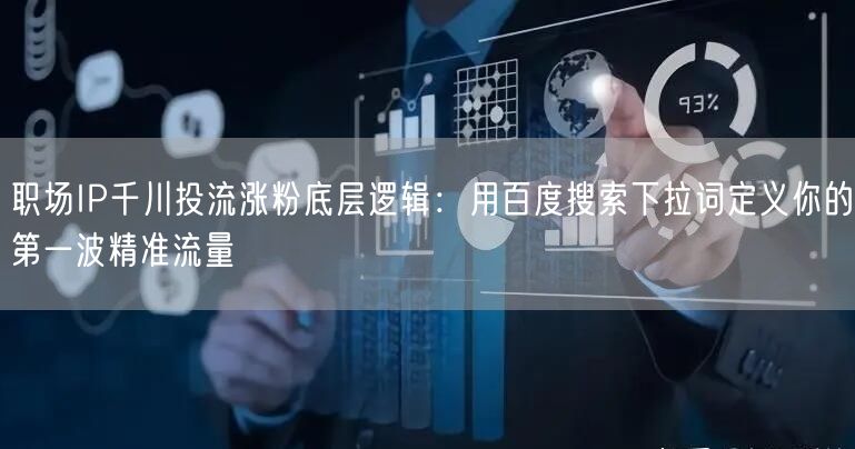 职场IP千川投流涨粉底层逻辑：用百度搜索下拉词定义你的第一波精准流量