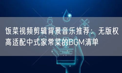 饭菜视频剪辑背景音乐推荐:无版权高适配中式家常菜的BGM清单