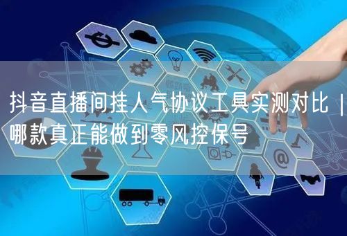 抖音直播间挂人气协议工具实测对比｜哪款真正能做到零风控保号
