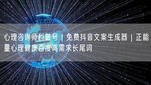 心理咨询师科普号｜免费抖音文案生成器｜正能量心理健康百度高需求长尾词